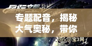 专题配音，揭秘大气奥秘，带你领略无尽宇宙之声