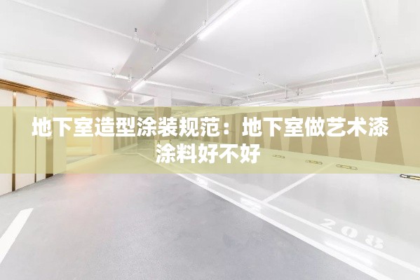 地下室造型涂装规范：地下室做艺术漆涂料好不好 