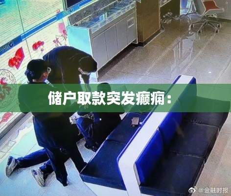 储户取款突发癫痫： 