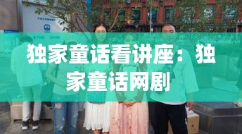 独家童话看讲座：独家童话网剧 