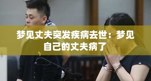梦见丈夫突发疾病去世：梦见自己的丈夫病了 
