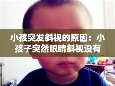 小孩突发斜视的原因：小孩子突然眼睛斜视没有意识 