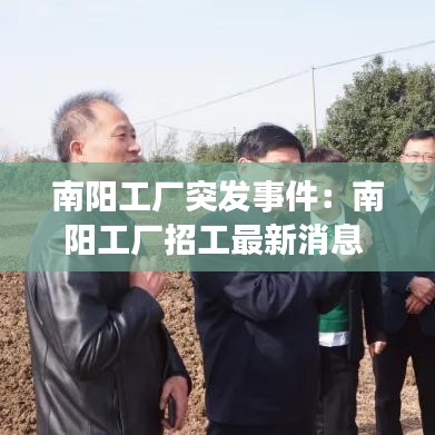 南阳工厂突发事件：南阳工厂招工最新消息 