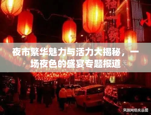 夜市繁华魅力与活力大揭秘，一场夜色的盛宴专题报道