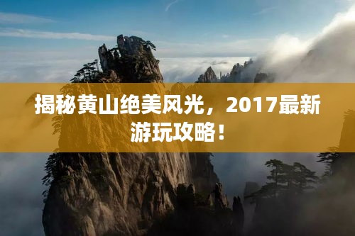 揭秘黄山绝美风光，2017最新游玩攻略！