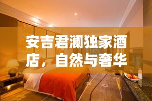安吉君澜独家酒店，自然与奢华的完美融合体验