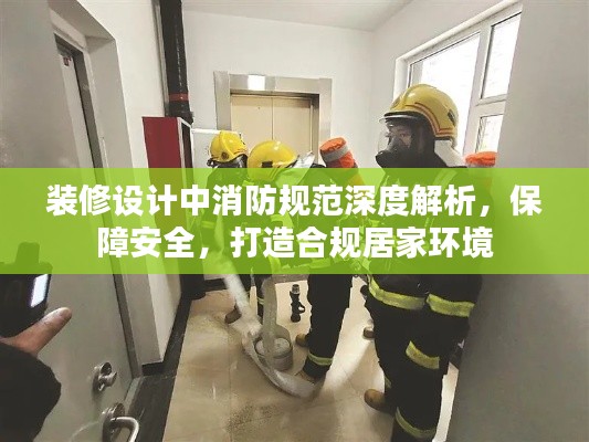 装修设计中消防规范深度解析，保障安全，打造合规居家环境