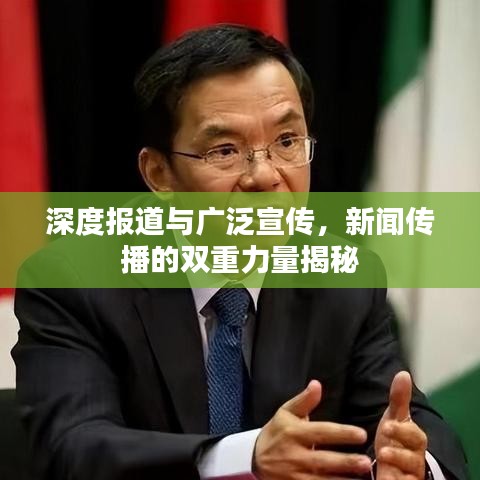 深度报道与广泛宣传，新闻传播的双重力量揭秘