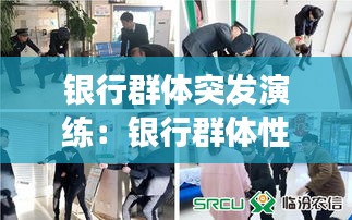 银行群体突发演练：银行群体性事件应急处置预案演练 