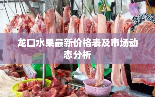 龙口水果最新价格表及市场动态分析