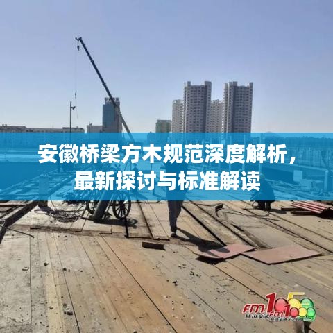 安徽桥梁方木规范深度解析，最新探讨与标准解读