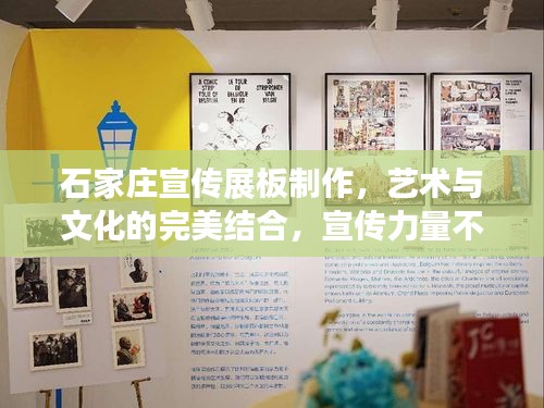 石家庄宣传展板制作，艺术与文化的完美结合，宣传力量不容小觑