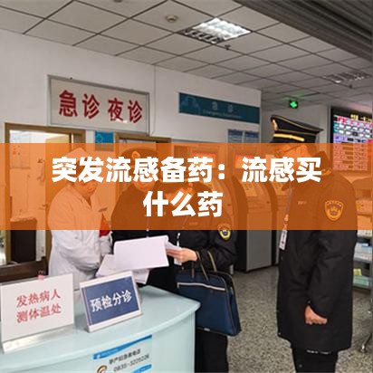 突发流感备药：流感买什么药 