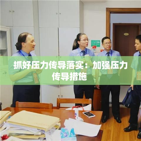 抓好压力传导落实：加强压力传导措施 