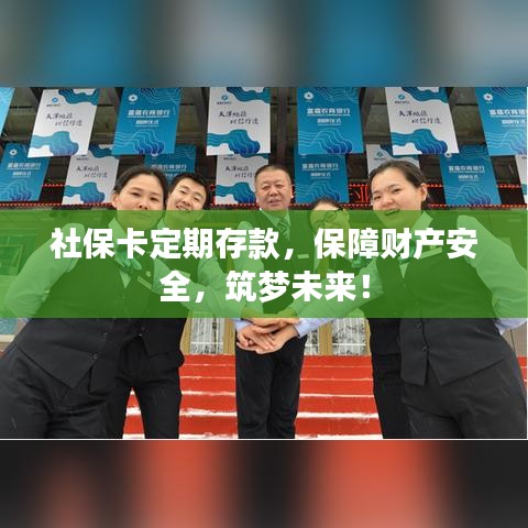 社保卡定期存款，保障财产安全，筑梦未来！