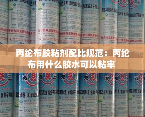 丙纶布胶粘剂配比规范：丙纶布用什么胶水可以粘牢 