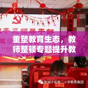 重塑教育生态，教师整顿专题提升教育质量新篇章