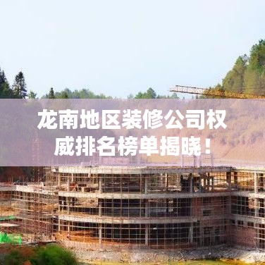 龙南地区装修公司权威排名榜单揭晓！