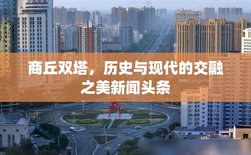 商丘双塔，历史与现代的交融之美新闻头条