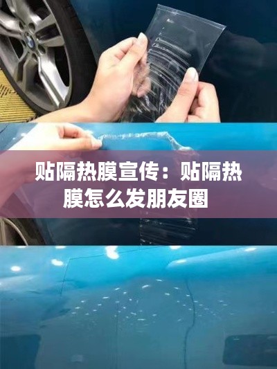 贴隔热膜宣传：贴隔热膜怎么发朋友圈 