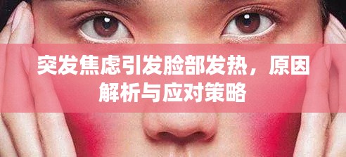 突发焦虑引发脸部发热，原因解析与应对策略