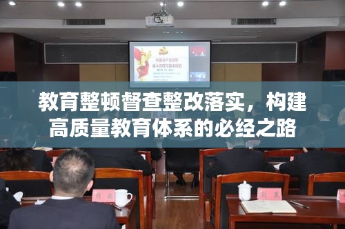 教育整顿督查整改落实，构建高质量教育体系的必经之路