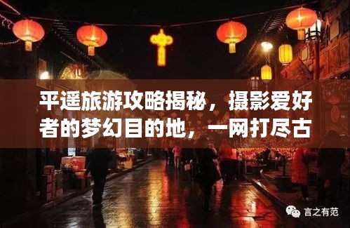 平遥旅游攻略揭秘，摄影爱好者的梦幻目的地，一网打尽古城魅力！