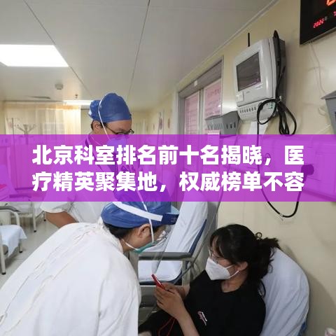北京科室排名前十名揭晓，医疗精英聚集地，权威榜单不容错过！