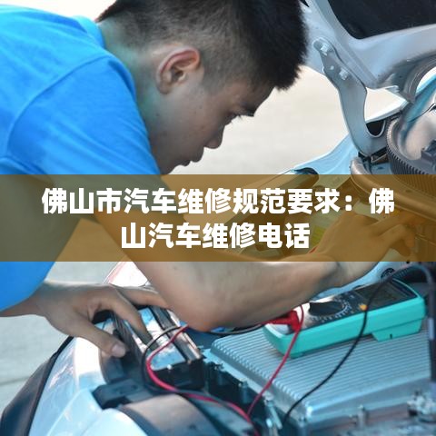 佛山市汽车维修规范要求：佛山汽车维修电话 