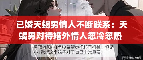 已婚天蝎男情人不断联系：天蝎男对待婚外情人忽冷忽热 