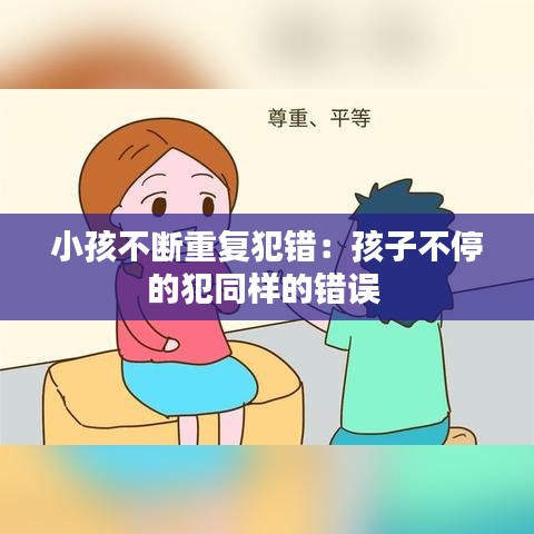 小孩不断重复犯错：孩子不停的犯同样的错误 