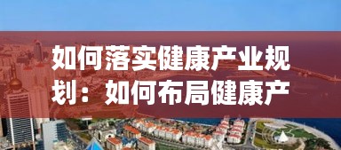 如何落实健康产业规划：如何布局健康产业 
