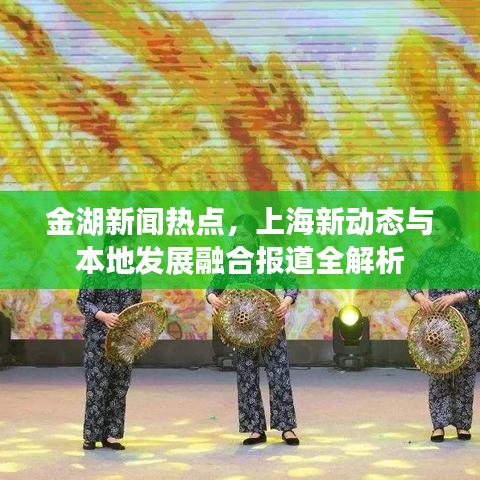 金湖新闻热点，上海新动态与本地发展融合报道全解析