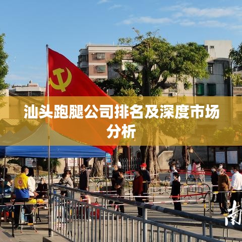 汕头跑腿公司排名及深度市场分析