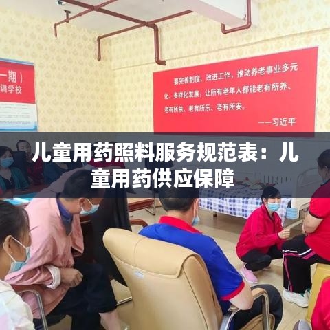 儿童用药照料服务规范表：儿童用药供应保障 