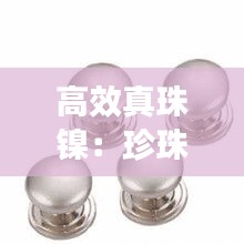 高效真珠镍：珍珠镍饰品 