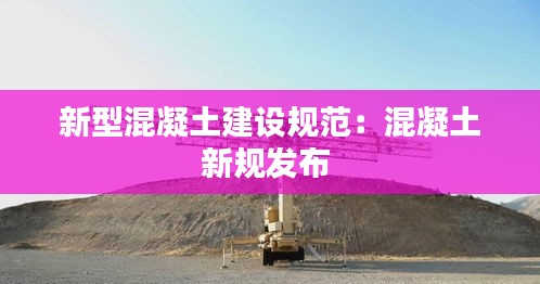 新型混凝土建设规范：混凝土新规发布 