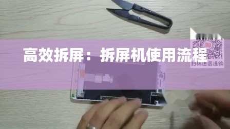 高效拆屏：拆屏机使用流程 