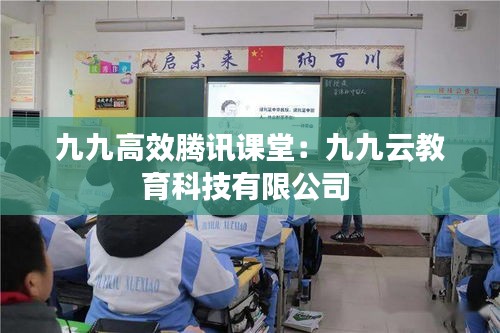 九九高效腾讯课堂：九九云教育科技有限公司 
