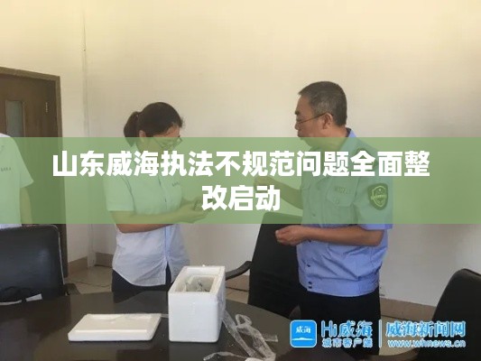 山东威海执法不规范问题全面整改启动