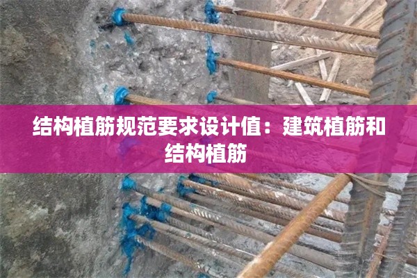 结构植筋规范要求设计值：建筑植筋和结构植筋 