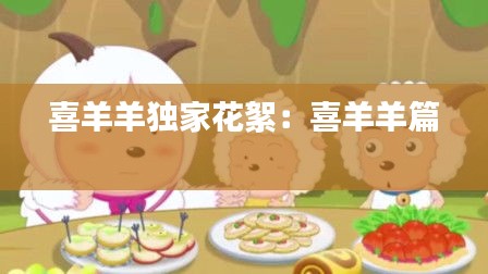 喜羊羊独家花絮：喜羊羊篇 