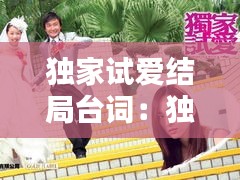 独家试爱结局台词：独家试爱剧情结局 