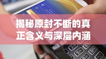 揭秘原封不断的真正含义与深层内涵