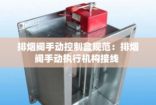 排烟阀手动控制盒规范：排烟阀手动执行机构接线 