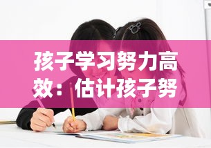 孩子学习努力高效：估计孩子努力学的话 
