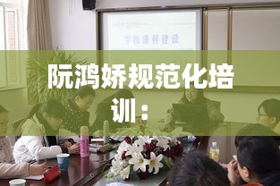阮鸿娇规范化培训： 