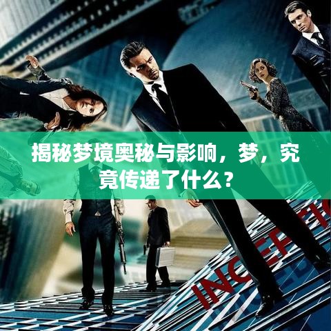 揭秘梦境奥秘与影响，梦，究竟传递了什么？