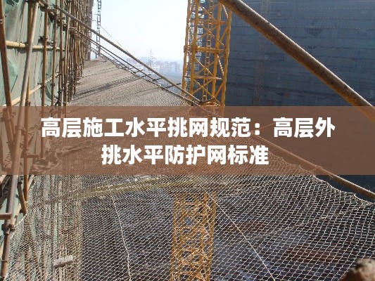 高层施工水平挑网规范：高层外挑水平防护网标准 