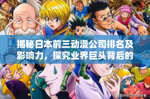 揭秘日本前三动漫公司排名及影响力，探究业界巨头背后的力量！